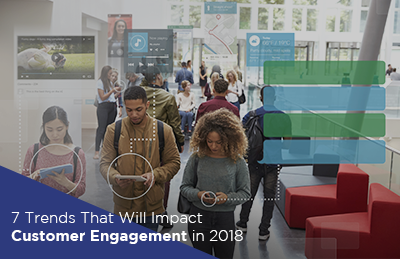 7 Trends That Will Impact Customer Engagement in 2018