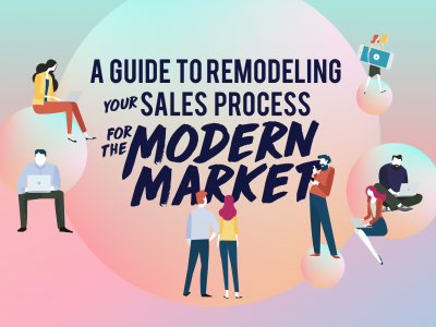 A Guide to Remodeling Your Sales Process for the Modern Market