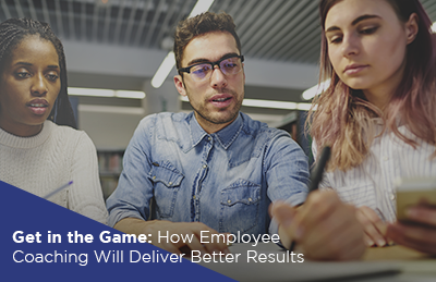 Get in the Game: How Employee Coaching Will Deliver Better Results
