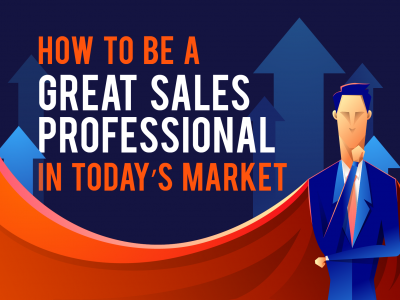 How to be a Great Sales Professional in Today’s Market