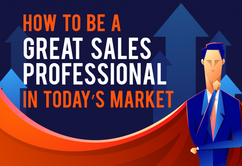 How to Be a Great Sales Professional in Today’s Market